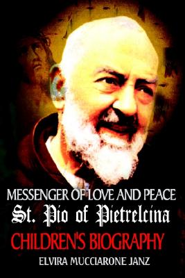 Messenger of Love and Peace St. Pio of Pietrelcina: A Children's Biography