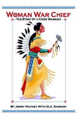 Woman War Chief: The Story of a Crow Warrior [Hardcover] Jerry A. Matney and with D. A. Gordon