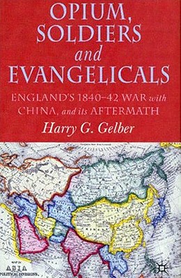 Opium, Soldiers and Evangelicals: England's 1840-42 War with China and its Aftermath