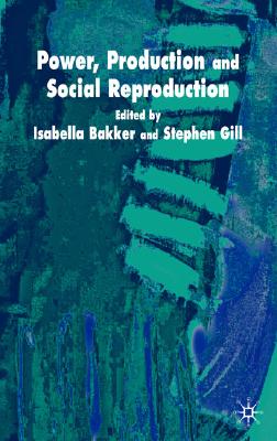 Power, Production and Social Reproduction: Human In/security in the Global Political Economy