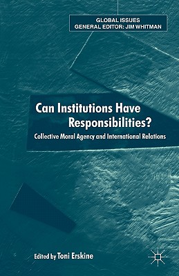 Can Institutions Have Responsibilities: Collective Moral Agency and International Relations (Global Issues)