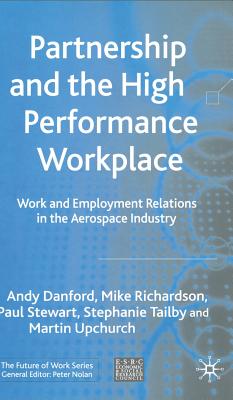 Partnership and the High Performance Workplace: Work and Employment Relations in the Aerospace Industry (Future of Work)