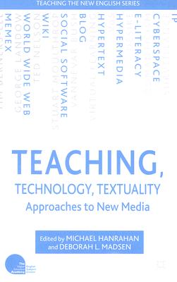 Teaching, Technology, Textuality: Approaches to New Media (Teaching the New English)