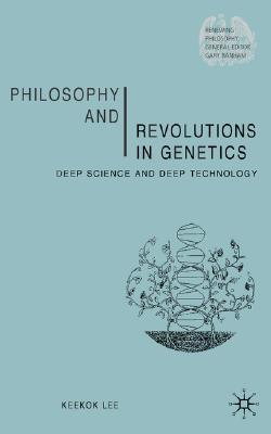Philosophy and Revolutions in Genetics: Deep Science and Deep Technology (Renewing Philosophy)