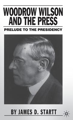 Image for Woodrow Wilson and the Press : Prelude to the Presidency