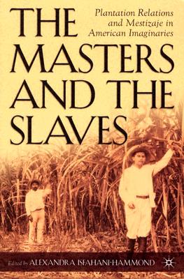 The Masters and the Slaves: Plantation Relations and Mestizaje in American Imaginaries (New Directions in Latino American Cultures)
