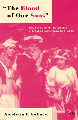 The Blood of Our Sons: Men, Women, and the Renegotiation of British Citizenship During the Great War