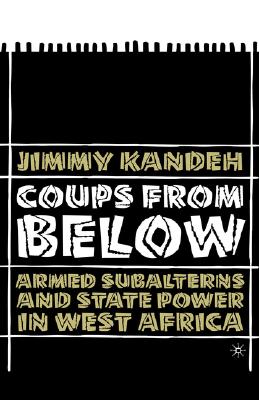 Coups from Below: Armed Subalterns and State Power in West Africa