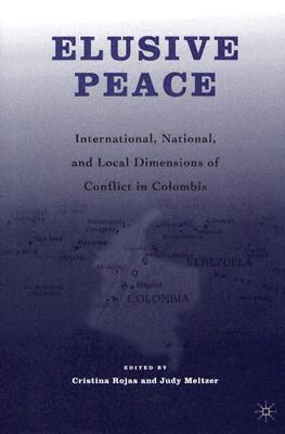 Elusive Peace: International, National, and Local Dimensions of Conflict in Colombia