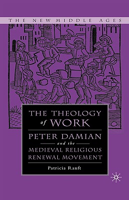 Medieval Theology of Work: Peter Damian and the Medieval Religious Renewal Movement (The New Middle Ages)
