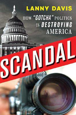 Scandal: How Gotcha Politics Is Destroying America