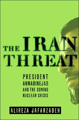 The Iran Threat: President Ahmadinejad and the Coming Nuclear Crisis