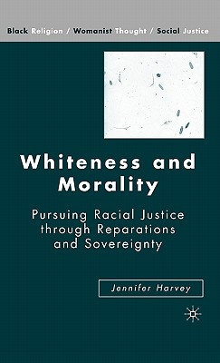 Whiteness and Morality: Pursuing Racial Justice Through Reparations and Sovereignty (Black Religion/Womanist Thought/Social Justice)