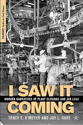 I Saw it Coming: Worker Narratives of Plant Closings and Job Loss (Palgrave Studies in Oral History)