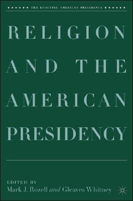Religion and the American Presidency (The Evolving American Presidency)