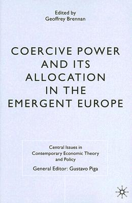 Coercive Power and its Allocation in the Emergent Europe (Central Issues in Contemporary Economic Theory and Policy)