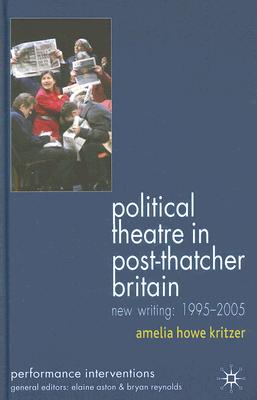 Political Theatre in Post-Thatcher Britain: New Writing, 1995-2005 (Performance Interventions)