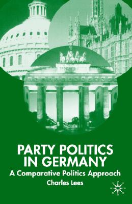 Party Politics in Germany: A Comparative Politics Approach (New Perspectives in German Political Studies)