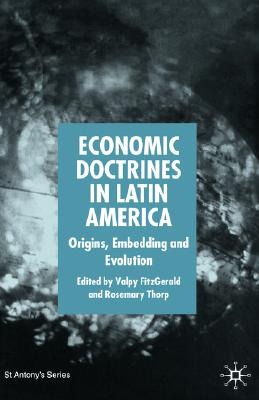 Economic Doctrines in Latin America: Origins, Embedding and Evolution (St Antony's Series)