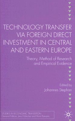 Technology Transfer via Foreign Direct Investment in Central and Eastern Europe: Theory, Method of Research and Empirical Evidence (Studies in Economic Transition)
