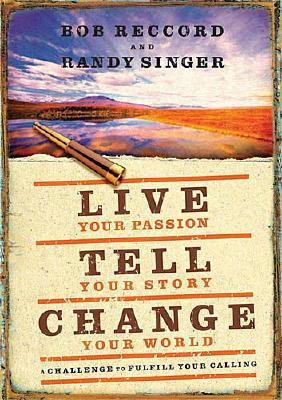 Live Your Passion, Tell Your Story, Change Your World: A Challenge to Fulfill Your Calling