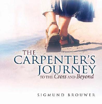 The Carpenter's Journey: To the Cross and Beyond Brouwer, Sigmund