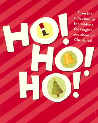 Image for Ho! Ho! Ho!: From the Ridiculous to the Sublime, the Laughter And Cheer of Christmas