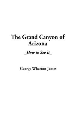 The Grand Canyon of Arizona: How to See It
