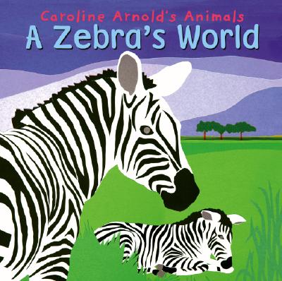 Image for A Zebra's World (Caroline Arnold's Animals) A Zebra's World (Caroline Arnold's Animals)