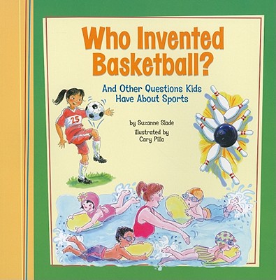Who Invented Basketball: And Other Questions Kids Have About Sports (Kids' Questions)