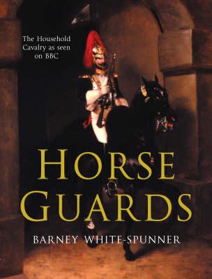 Horse Guards: Illustrated History of the Household Cavalry