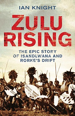 Zulu Rising: The Epic Story of ISandlwana and Rorke's Drift