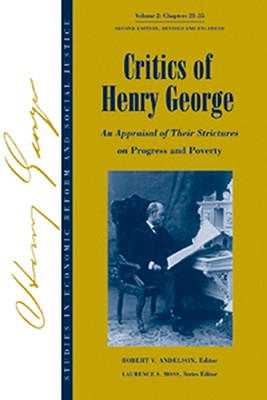 Critics of Henry George: An Appraisal of Their Strictures on Progress and Poverty. Volume 2 [Studies in Economic Reform and Social Justice]