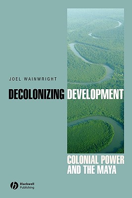 Image for Decolonizing Development: Colonial Power and the Maya