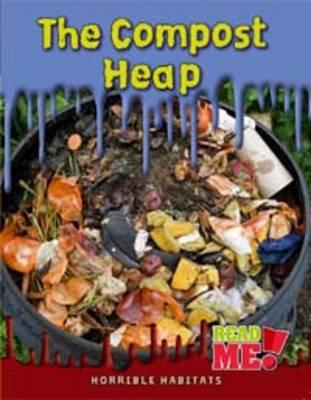 The Compost Heap (Read Me!: Horrible Habitats)