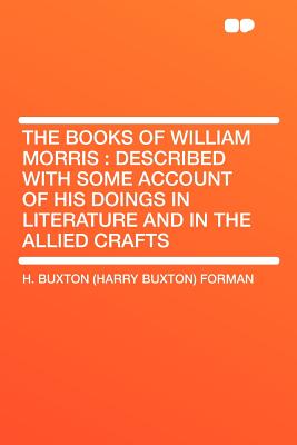 The Books of William Morris: Described with Some Account of His Doings in Literature and in the Allied Crafts