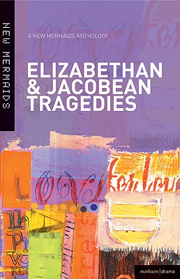 Six Elizabethan and Jacobean Tragedies: The Spanish Tragedy; Doctor Faustus; Sejanus His Fall; Women Beware Women; The White Devil; 'Tis Pity She's A Whore (New Mermaids)