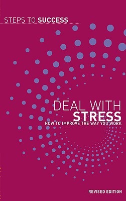 Deal With Stress: How To Improve The Way You Work (Steps to Success)