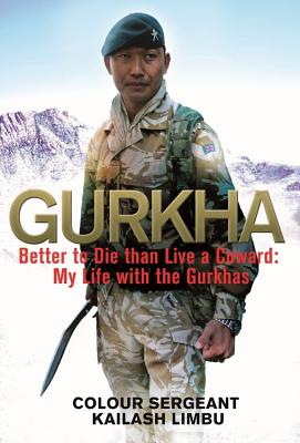 Gurkha: Better to Die than Live a Coward: My Life in the Gurkhas [Hardcover] Limbu, Colour-Sergeant Kailash