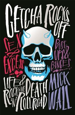 Getcha Rocks Off: Sex & Excess. Bust-Ups & Binges. Life & Death on the Rock N Roll Road
