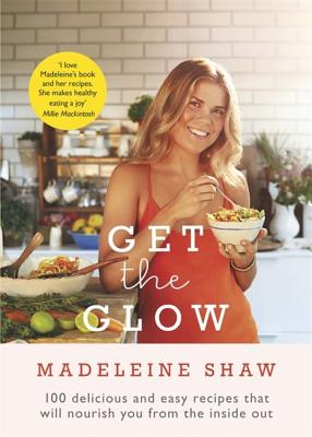 Get The Glow: Delicious and Easy Recipes That Will Nourish You from the Inside Out [Hardcover] Shaw, Madeleine