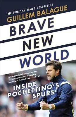 Brave New World: Inside Pochettino's Spurs: Guillem Balague Balague, Guillem