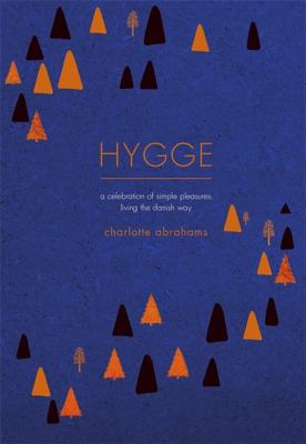 Hygge: A Celebration of Simple Pleasures. Living the Danish Way. [Hardcover] Abrahams, Charlotte