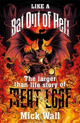 Like a Bat Out of Hell : The Larger Than Life Story of Meat Loaf