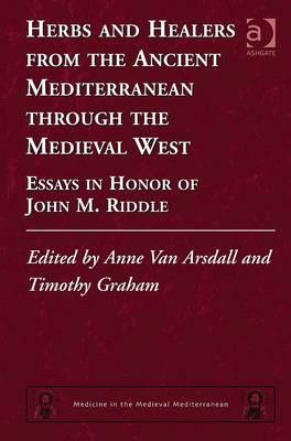 Herbs and Healers from the Ancient Mediterranean through the Medieval West: Essays in Honor of John M. Riddle (Medicine in the Medieval Mediterranean)