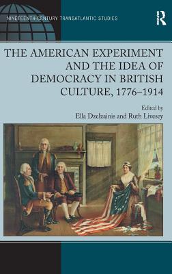 The American Experiment and the Idea of Democracy in British Culture, 17761914 (Ashgate Series in Nineteenth-Century Transatlantic Studies)