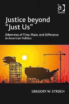 Justice beyond 'Just Us': Dilemmas of Time, Place, and Difference in American Politics