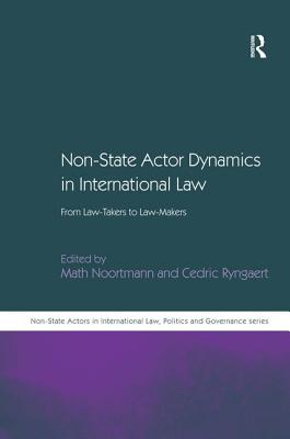 Non-State Actor Dynamics in International Law: From Law-Takers to Law-Makers (Non-State Actors in Global Governance)