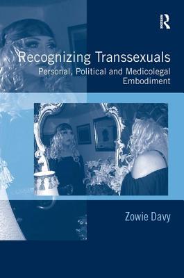 Recognizing Transsexuals: Personal, Political and Medicolegal Embodiment