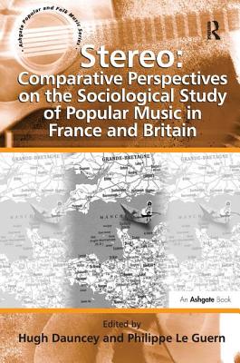 Stereo: Comparative Perspectives on the Sociological Study of Popular Music in France and Britain (Ashgate Popular and Folk Music Series)